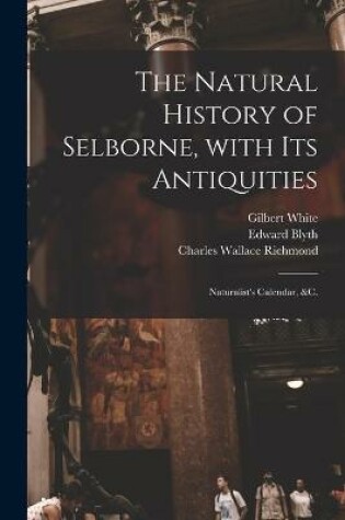 Cover of The Natural History of Selborne, With Its Antiquities; Naturalist's Calendar, &c.