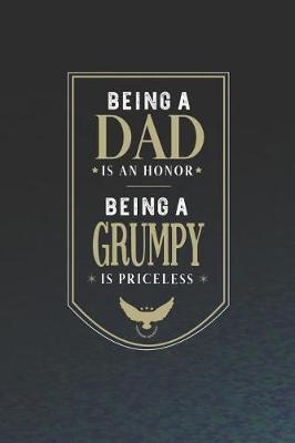 Book cover for Being A Dad Is An Honor Being A Grumpy Is Priceless