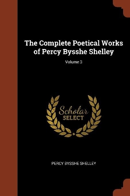 Book cover for The Complete Poetical Works of Percy Bysshe Shelley; Volume 3