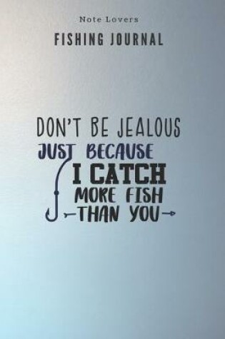 Cover of Don't be jealous just because I catch more fish Than You - Fishing Journal