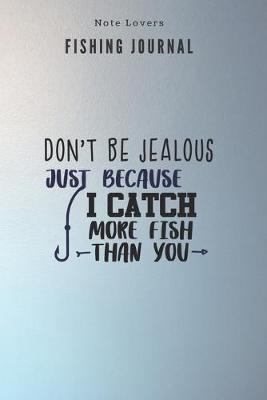 Book cover for Don't be jealous just because I catch more fish Than You - Fishing Journal