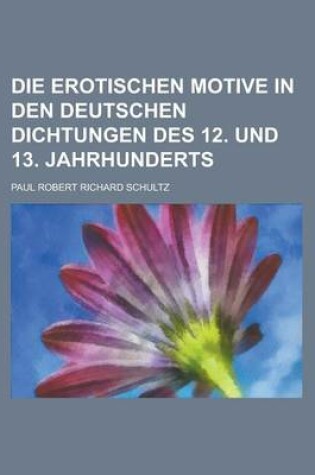 Cover of Die Erotischen Motive in Den Deutschen Dichtungen Des 12. Und 13. Jahrhunderts