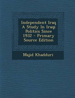 Book cover for Independent Iraq a Study in Iraqi Politics Since 1932 - Primary Source Edition