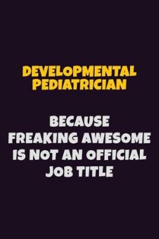 Cover of Developmental pediatrician, Because Freaking Awesome Is Not An Official Job Title