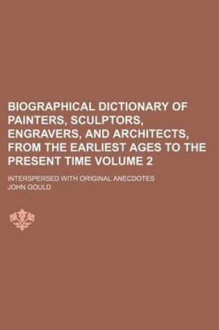 Cover of Biographical Dictionary of Painters, Sculptors, Engravers, and Architects, from the Earliest Ages to the Present Time Volume 2; Interspersed with Original Anecdotes