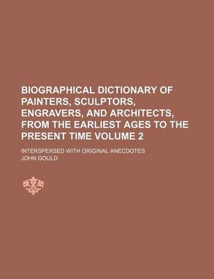 Book cover for Biographical Dictionary of Painters, Sculptors, Engravers, and Architects, from the Earliest Ages to the Present Time Volume 2; Interspersed with Original Anecdotes