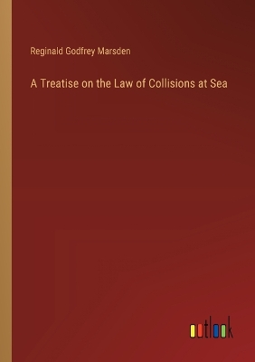 Book cover for A Treatise on the Law of Collisions at Sea