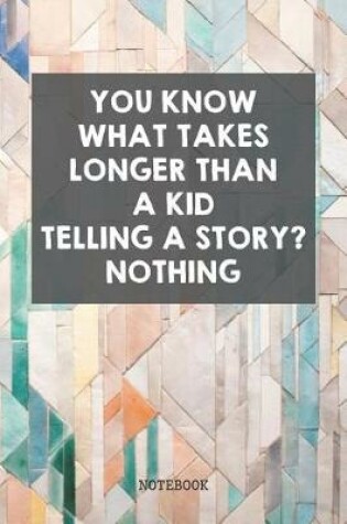 Cover of You Know What Takes Longer Than A Kid Telling A Story? Nothing