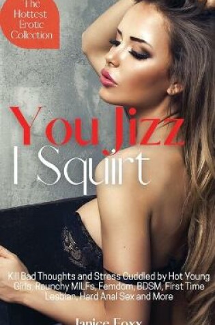 Cover of You Jizz, I Squirt - The Hottest Erotic Collection