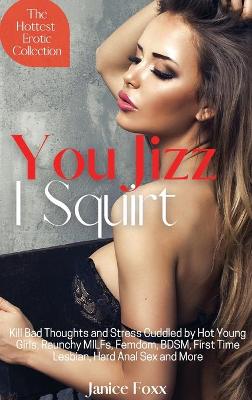 Book cover for You Jizz, I Squirt - The Hottest Erotic Collection