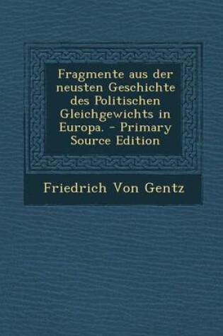 Cover of Fragmente Aus Der Neusten Geschichte Des Politischen Gleichgewichts in Europa. - Primary Source Edition