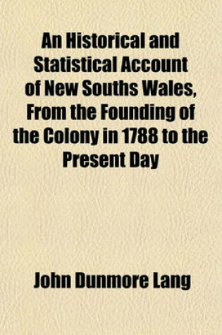 Cover of An Historical and Statistical Account of New Souths Wales, from the Founding of the Colony in 1788 to the Present Day (Volume 1)