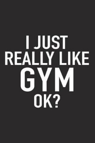 Cover of I Just Really Like Gym Ok?