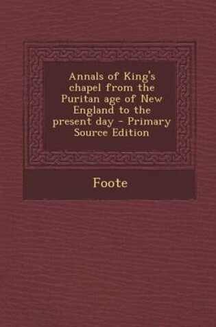 Cover of Annals of King's Chapel from the Puritan Age of New England to the Present Day - Primary Source Edition
