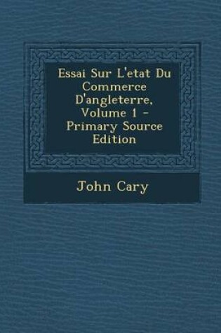 Cover of Essai Sur L'Etat Du Commerce D'Angleterre, Volume 1 - Primary Source Edition