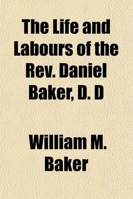 Book cover for The Life and Labours of the REV. Daniel Baker, D. D