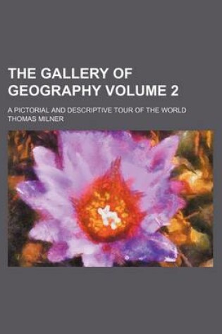 Cover of The Gallery of Geography; A Pictorial and Descriptive Tour of the World Volume 2