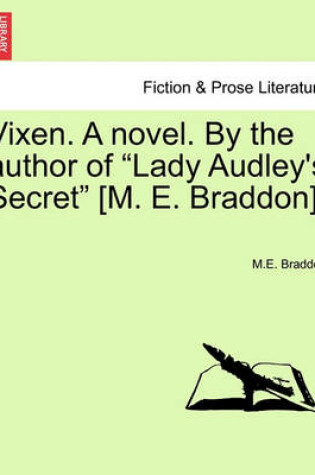 Cover of Vixen. a Novel. by the Author of Lady Audley's Secret [m. E. Braddon]. Vol. I