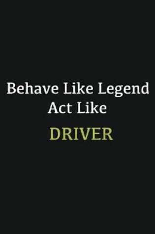 Cover of Behave like Legend Act Like Driver