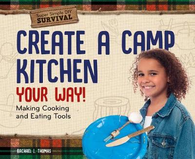 Book cover for Create a Camp Kitchen Your Way!: Making Cooking and Eating Tools