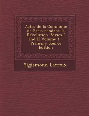 Book cover for Actes de La Commune de Paris Pendant La Revolution. Series I and II Volume 1