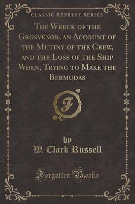 Book cover for The Wreck of the Grosvenor, an Account of the Mutiny of the Crew, and the Loss of the Ship When, Trying to Make the Bermudas (Classic Reprint)