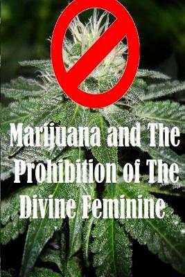 Book cover for Marijuana and The Prohibition of The Divine Feminine