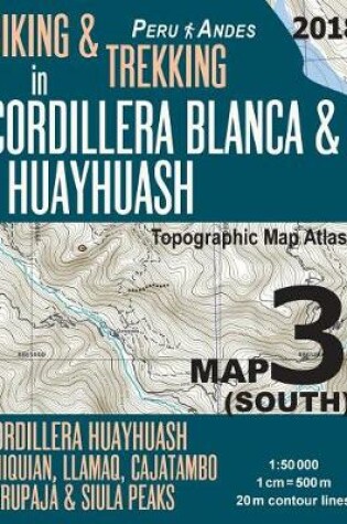 Cover of Hiking & Trekking in Cordillera Blanca & Huayhuash Map 3 (South) Cordillera Huayhuash, Chiquian, Llamaq, Cajatambo, Yerupaja & Siula Peaks Topographic Map Atlas 1