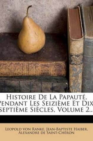 Cover of Histoire De La Papaute, Pendant Les Seizieme Et Dix-septieme Siecles, Volume 2...