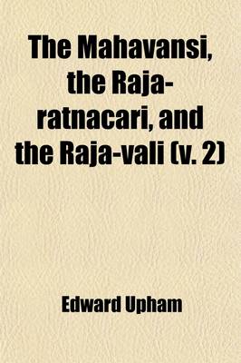 Book cover for The Mahavansi, the Raja-Ratnacari, and the Raja-Vali Volume 2; Forming the Sacred and Historical Books of Ceylon Also, a Collection of Tracts Illustra