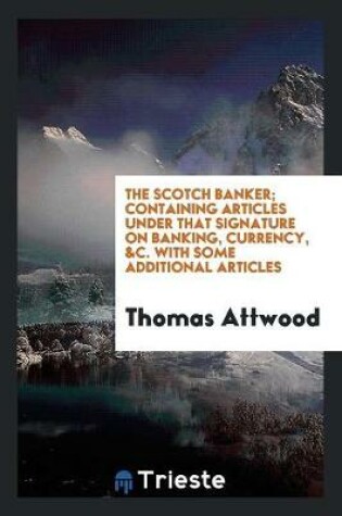 Cover of The Scotch Banker, Articles Under That Signature [by T. Attwood] Republ. from the Globe Newspaper