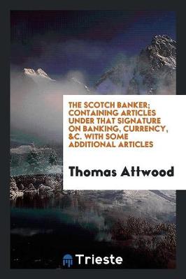 Book cover for The Scotch Banker, Articles Under That Signature [by T. Attwood] Republ. from the Globe Newspaper