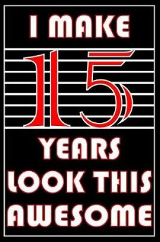 Cover of I Make 15 Years Look This Awesome