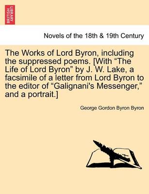 Book cover for The Works of Lord Byron, Including the Suppressed Poems. [With the Life of Lord Byron by J. W. Lake, a Facsimile of a Letter from Lord Byron to the