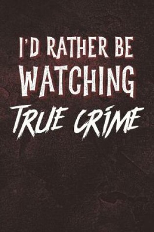 Cover of I'd Rather Be Watching True Crime