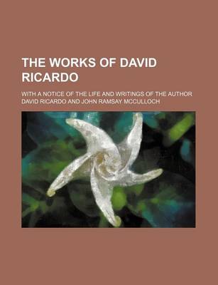 Book cover for The Works of David Ricardo; With a Notice of the Life and Writings of the Author