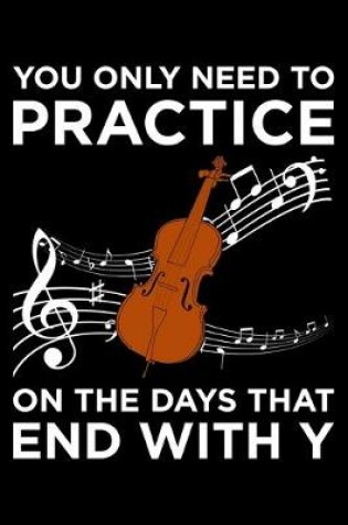 Cover of You Ony Need To Practice On The Days That End With Y