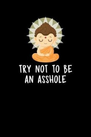 Cover of Try Not To Be An Asshole