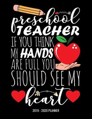 Book cover for Preschool Teacher If You Think My Hands Are Full You Should See My Heart 2019 - 2020 Planner