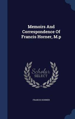 Book cover for Memoirs and Correspondence of Francis Horner, M.P