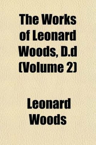Cover of The Works of Leonard Woods, D.D (Volume 2)