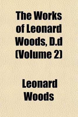 Book cover for The Works of Leonard Woods, D.D (Volume 2)