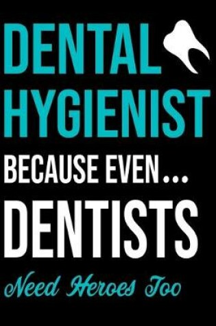 Cover of Dental Hygienist Because Even Dentists Need Heroes Too