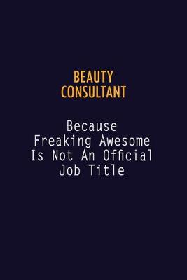 Book cover for Beauty Consultant Because Freaking Awesome is not An Official Job Title