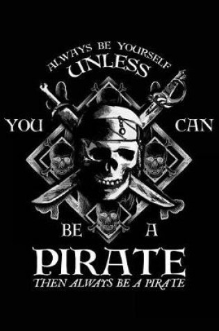 Cover of Always Be Yourself Unless You Can Be a Pirate