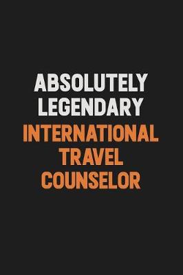 Book cover for Absolutely Legendary International Travel Counselor