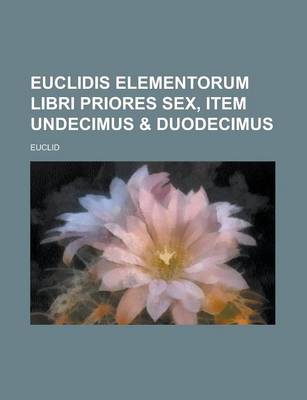 Book cover for Euclidis Elementorum Libri Priores Sex, Item Undecimus & Duodecimus