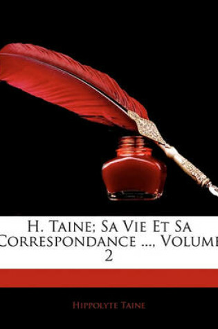 Cover of H. Taine; Sa Vie Et Sa Correspondance ..., Volume 2