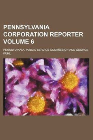 Cover of Pennsylvania Corporation Reporter Volume 6