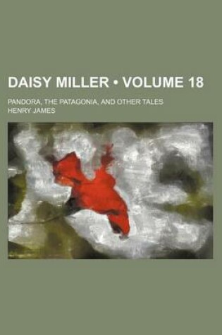 Cover of Daisy Miller (Volume 18); Pandora, the Patagonia, and Other Tales